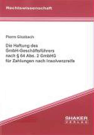 Die Haftung des GmbH-Geschäftsführers nach § 64 Abs. 2 GmbHG für Zahlungen nach Insolvenzreife de Pierre Glozbach