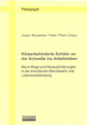 Körperbehinderte Schüler an der Schwelle ins Arbeitsleben de Jürgen Moosecker