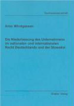 Die Niederlassung des Unternehmens im nationalen und internationalen Recht Deutschlands und der Slowakei de Arno Windgassen