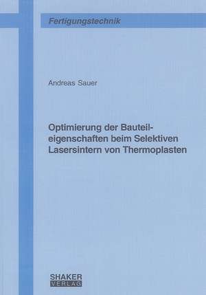 Optimierung der Bauteileigenschaften beim Selektiven Lasersintern von Thermoplasten de Andreas Sauer