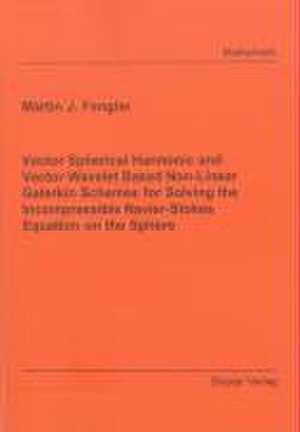 Vector Spherical Harmonic and Vector Wavelet Based Non-Linear Galerkin Schemes for Solving the Incompressible Navier-Stokes Equation on the Sphere de Martin J Fengler