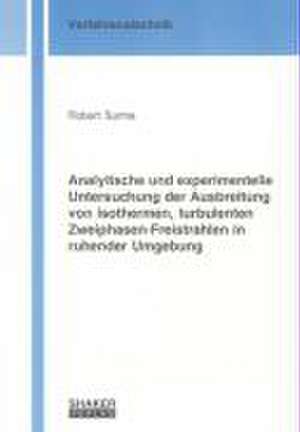 Analytische und experimentelle Untersuchung der Ausbreitung von isothermen, turbulenten Zweiphasen-Freistrahlen in ruhender Umgebung de Robert Surma