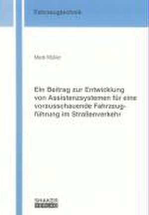 Ein Beitrag zur Entwicklung von Assistenzsystemen für eine vorausschauende Fahrzeugführung im Strassenverkehr de Mark Müller