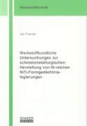 Werkstoffkundliche Untersuchungen zur schmelzmetallurgischen Herstellung von Ni-reichen NiTi-Formgedächtnislegierungen de Jan Frenzel