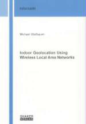 Indoor Geolocation Using Wireless Local Area Networks de Michael Wallbaum