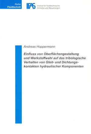 Einfluss von Oberflächengestaltung und Werkstoffwahl auf das tribologische Verhalten von Gleit- und Dichtungskontakten hydraulischer Komponenten de Andreas Hoppermann