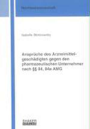 Ansprüche des Arzneimittelgeschädigten gegen den pharmazeutischen Unternehmer nach §§ 84, 84a AMG de Isabelle Bérézowsky