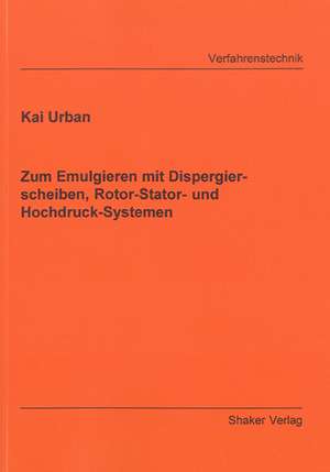 Zum Emulgieren mit Dispergierscheiben, Rotor-Stator- und Hochdruck-Systemen de Kai Urban