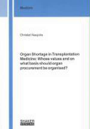 Organ Shortage in Transplantation Medicine: Whose values and on what basis should organ procurement be organised? de Christel Naujoks