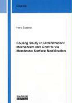 Fouling Study in Ultrafiltration: Mechanism and Control via Membrane Surface Modification de Heru Susanto