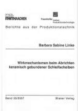 Wirkmechanismen beim Abrichten keramisch gebundener Schleifscheiben de Barbara S Linke