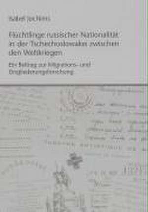 Flüchtlinge russischer Nationalität in der Tschechoslowakei zwischen den Weltkriegen - Ein Beitrag zur Migrations- und Eingliederungsforschung de Isabel Jochims