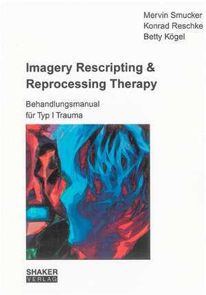 Imagery Rescripting & Reprocessing Therapy de Mervin Smucker