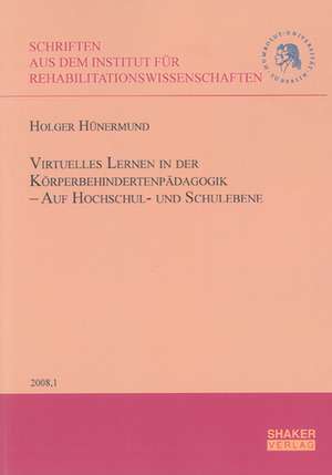 Virtuelles Lernen in der Körperbehindertenpädagogik - Auf Hochschul- und Schulebene de Holger Hünermund