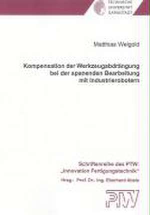 Kompensation der Werkzeugabdrängung bei der spanenden Bearbeitung mit Industrierobotern de Matthias Weigold