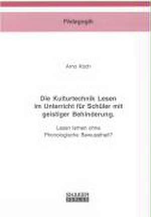 Die Kulturtechnik Lesen im Unterricht für Schüler mit geistiger Behinderung de Arno Koch