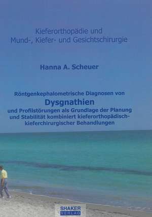 Röntgenkephalometrische Diagnosen von Dysgnathien und Profilstörungen als Grundlage der Planung und Stabilität kombiniert kieferorthopädisch-kieferchirurgischer Behandlungen de Hanna A Scheuer