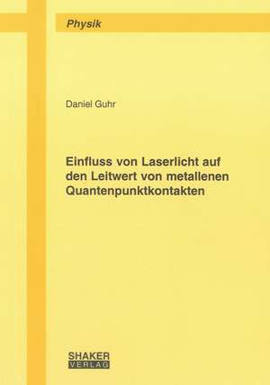 Einfluss von Laserlicht auf den Leitwert von metallenen Quantenpunktkontakten de Daniel Guhr