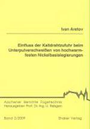 Einfluss der Kaltdrahtzufuhr beim Unterpulverschweißen von hochwarmfesten Nickelbasislegierungen de Ivan Aretov