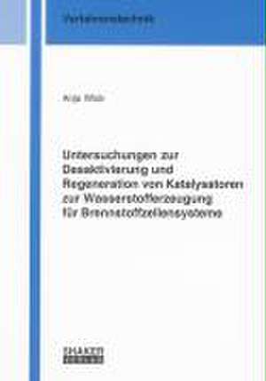 Untersuchungen zur Desaktivierung und Regeneration von Katalysatoren zur Wasserstofferzeugung für Brennstoffzellensysteme de Anja Wick