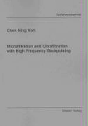 Microfiltration and Ultrafiltration with High Frequency Backpulsing de Chen Ning Koh