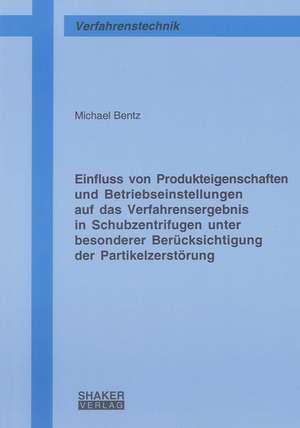 Einfluss von Produkteigenschaften und Betriebseinstellungen auf das Verfahrensergebnis in Schubzentrifugen unter besonderer Berücksichtigung der Partikelzerstörung de Michael Bentz