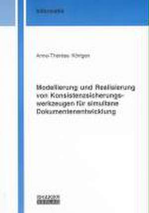 Modellierung und Realisierung von Konsistenzsicherungswerkzeugen für simultane Dokumentenentwicklung de Anne-Thérèse Körtgen