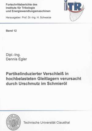 Partikelinduzierter Verschleiß in hochbelasteten Gleitlagern verursacht durch Urschmutz im Schmieröl de Dennis Egler