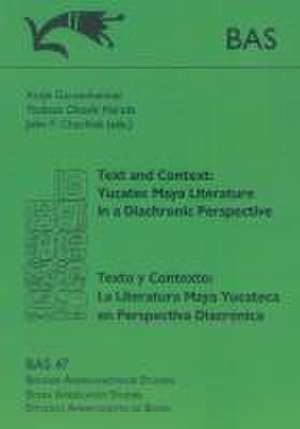 Text and Context: Yucatec Maya Literature in a Diachronic Perspective. Texto y Contexto: La Literatura Maya Yucateca en Perspectiva Diacrónica de Antje Gunsenheimer