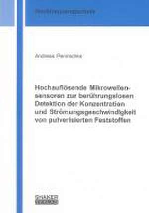 Hochauflösende Mikrowellensensoren zur berührungslosen Detektion der Konzentration und Strömungsgeschwindigkeit von pulverisierten Feststoffen de Andreas Penirschke