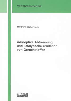 Adsorptive Abtrennung und katalytische Oxidation von Geruchstoffen de Matthias Birkenseer