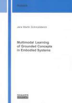 Multimodal Learning of Grounded Concepts in Embodied Systems de Jens M Schmüdderich