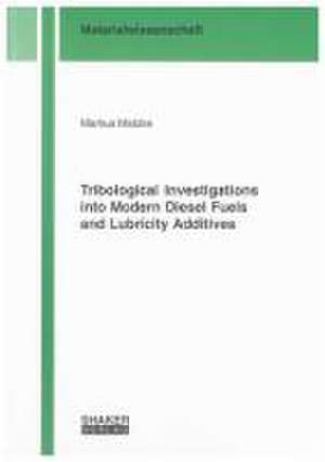 Tribological Investigations into Modern Diesel Fuels and Lubricity Additives de Markus Matzke