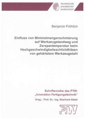 Einfluss von Minimalmengenschmierung auf Werkzeugstandweg und Zerspantemperatur beim Hochgeschwindigkeitsschlichtfräsen von gehärtetem Werkzeugstahl de Benjamin Fröhlich