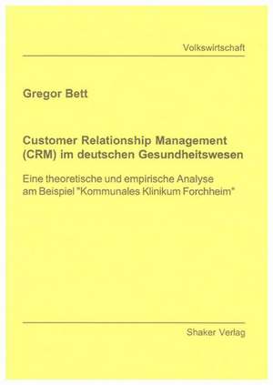 Customer Relationship Management (CRM) im deutschen Gesundheitswesen de Gregor Bett