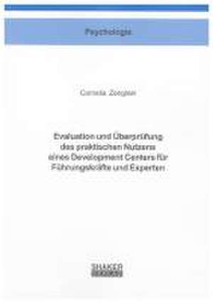 Evaluation und Überprüfung des praktischen Nutzens eines Development Centers für Führungskräfte und Experten de Cornelia Zenglein