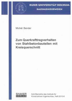 Zum Querkrafttragverhalten von Stahlbetonbauteilen mit Kreisquerschnitt de Michél Bender