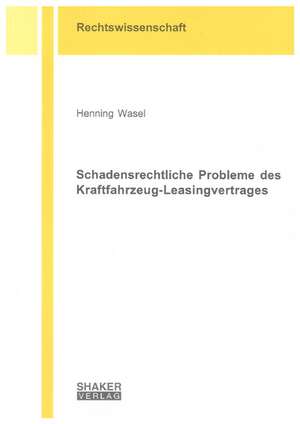 Schadensrechtliche Probleme des Kraftfahrzeug-Leasingvertrages de Henning Wasel