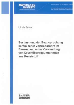 Bestimmung der Beanspruchung keramischer Vortriebsrohre im Bauzustand unter Verwendung von Druckübertragungsringen aus Kunststoff de Ulrich Bohle