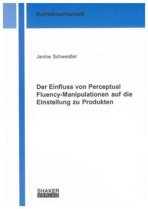 Der Einfluss von Perceptual Fluency-Manipulationen auf die Einstellung zu Produkten de Janine Schweidler