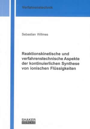 Reaktionskinetische und verfahrenstechnische Aspekte der kontinuierlichen Synthese von ionischen Flüssigkeiten de Sebastian Willmes