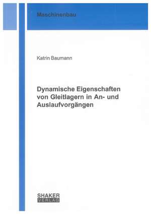 Dynamische Eigenschaften von Gleitlagern in An- und Auslaufvorgängen de Katrin Baumann