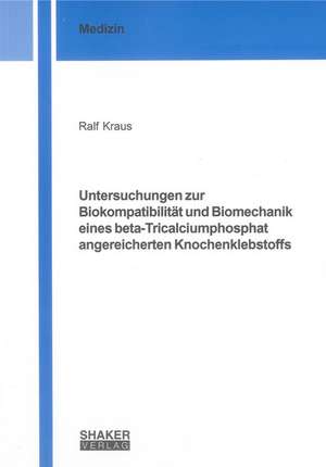 Untersuchungen zur Biokompatibilität und Biomechanik eines beta-Tricalciumphosphat angereicherten Knochenklebstoffs de Ralf Thomas Kraus