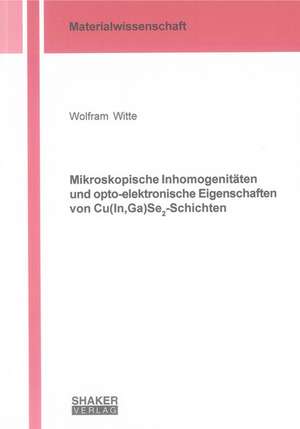 Mikroskopische Inhomogenitäten und opto-elektronische Eigenschaften von Cu(In,Ga)Se2-Schichten de Wolfram Witte