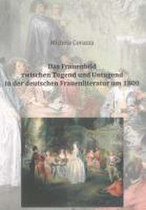 Das Frauenbild zwischen Tugend und Untugend in der deutschen Frauenliteratur um 1800 de Michela Corazza