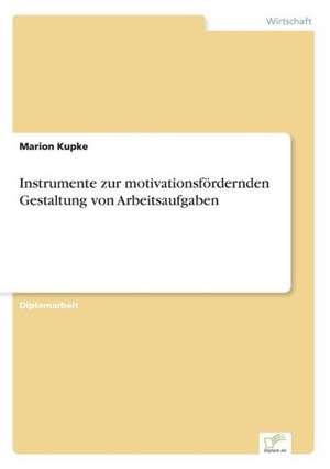 Instrumente zur motivationsfördernden Gestaltung von Arbeitsaufgaben de Marion Kupke