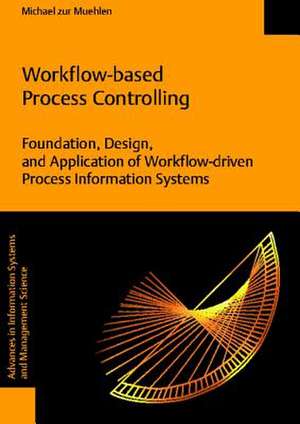 Workflow-Based Process Controlling. Foundation, Design, and Application of Workflow-Driven Process Information Systems