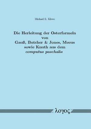 Die Herleitung Der Osterformeln Von Gauss, Butcher & Jones, Meeus Sowie Knuth Aus Dem Computus Paschalis