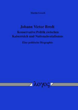 Johann Victor Bredt - Konservative Politik Zwischen Kaiserreich Und Nationalsozialismus