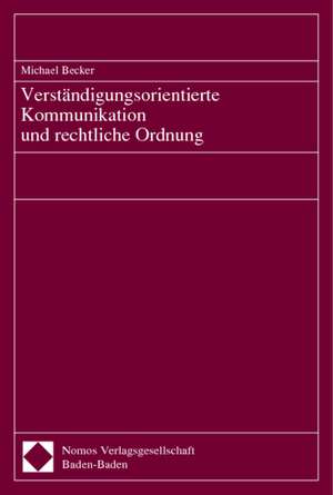 Verstandigungsorientierte Kommunikation Und Rechtliche Ordnung: Ein Handbuch de Michael Becker